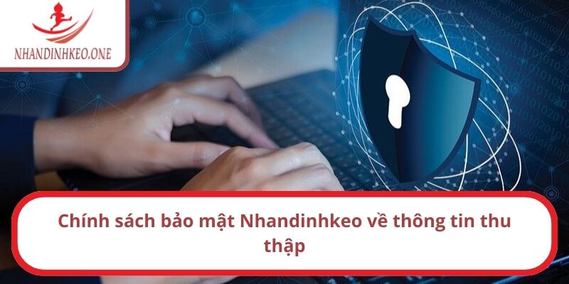 Chính Sách Bảo Mật Nhandinhkeo - Tổng Hợp Quy Định Mới 2025 2 Chính sách bảo mật Nhandinhkeo về thông tin thu thập