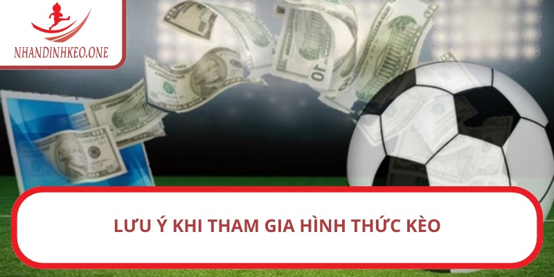 Kèo đồng banh là gì? - Các phương pháp chơi đảm bảo hiệu quả 5 Lưu ý khi tham gia hình thức kèo