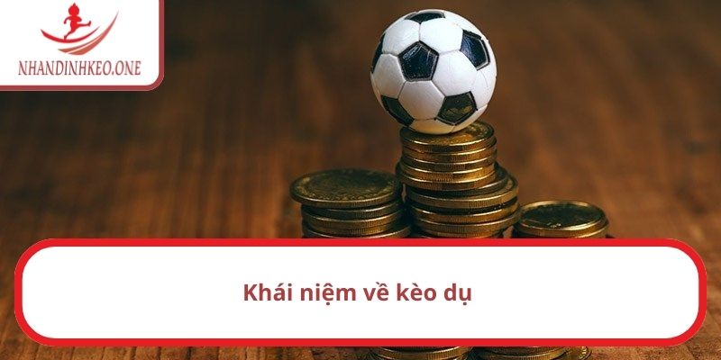 Kèo dụ là gì? Bí quyết để nhận biết kèo dụ nhanh, chính xác 1 Khái niệm kèo dụ là gì?