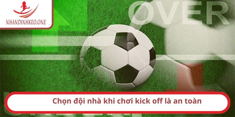 Kèo kick off là gì? Cách chơi như thế nào? Bí kíp thắng 4 Chọn đội nhà khi chơi kick off là an toàn