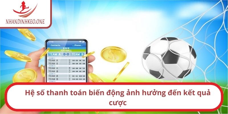 Kèo kick off là gì? Cách chơi như thế nào? Bí kíp thắng 5 Hệ số thanh toán biến động ảnh hưởng đến kết quả cược