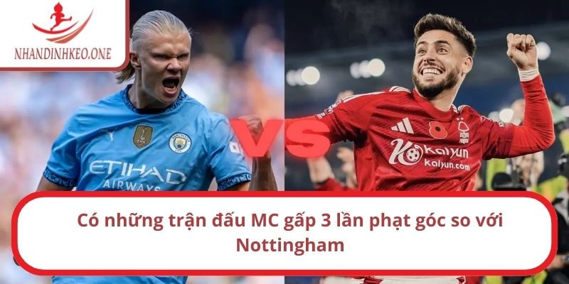 Soi kèo góc Mancity vs Nottm Forest lúc 19h30 ngày 08/03/2025 2 Có những trận đấu MC gấp 3 lần phạt góc so với Nottingham